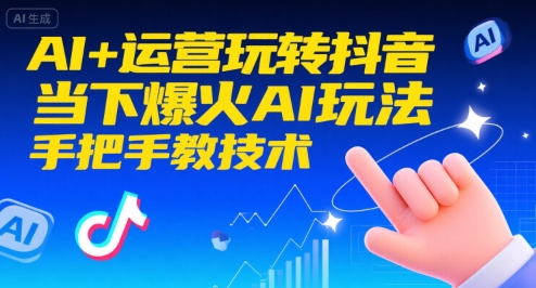 AI+运营玩转抖音,当下爆火AI玩法,手把手教技术-一个公司创业项目 - 淘金吧