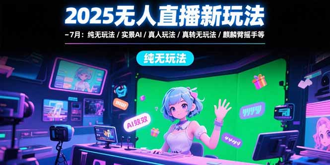 2025无人直播新玩法-7月:纯无玩法/实景AI/真人玩法/绿幕玩法/真转无玩法-一个公司创业项目 - 淘金吧