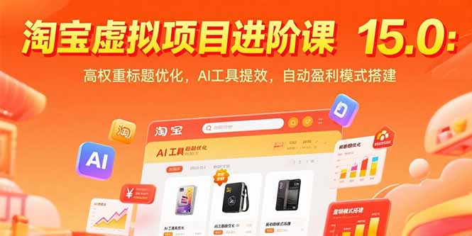 淘宝虚拟项目进阶课15.0:高权重标题优化,AI工具提效,自动盈利模式搭建-一个公司创业项目 - 淘金吧