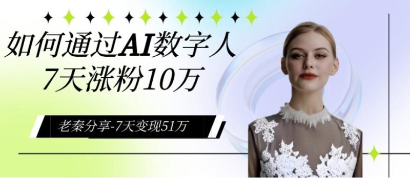 AI数字人、每天10分钟单账号7天涨粉10万、7天变现51万-一个公司创业项目 - 淘金吧