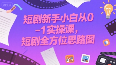 短剧新手小白从0-1实操课，短剧全方位思路图-一个公司创业项目 - 淘金吧