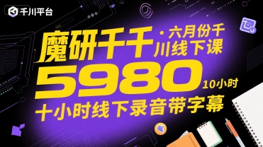 魔研千千·六月份千川线下课5980,十小时线下录音带字幕-一个公司创业项目 - 淘金吧