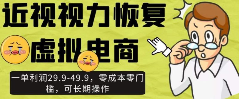 近视视力恢复虚拟电商,一单利润29.9-49.9,零成本零门槛,可长期操作【揭秘】-一个公司创业项目 - 淘金吧