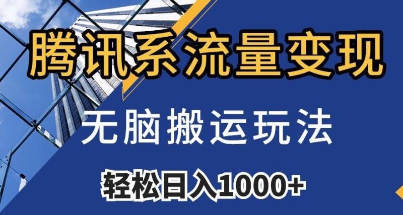 腾讯系流量变现，无脑搬运玩法，日入1000+（附481G素材）【揭秘】-一人公司创业项目 - 淘金吧