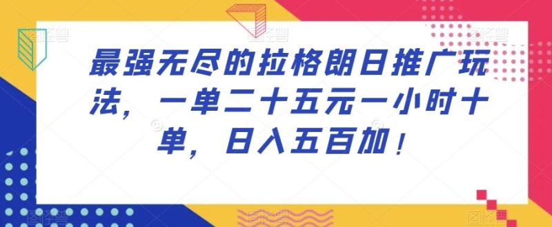 最强无尽的拉格朗日推广玩法,一单二十五元一小时十单,日入五百加!-一个公司创业项目 - 淘金吧