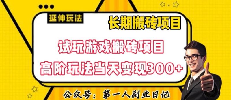 三端试玩游戏搬砖项目高阶玩法,当天变现300+,超详细课程超值干货教学【揭秘】-一个公司创业项目 - 淘金吧