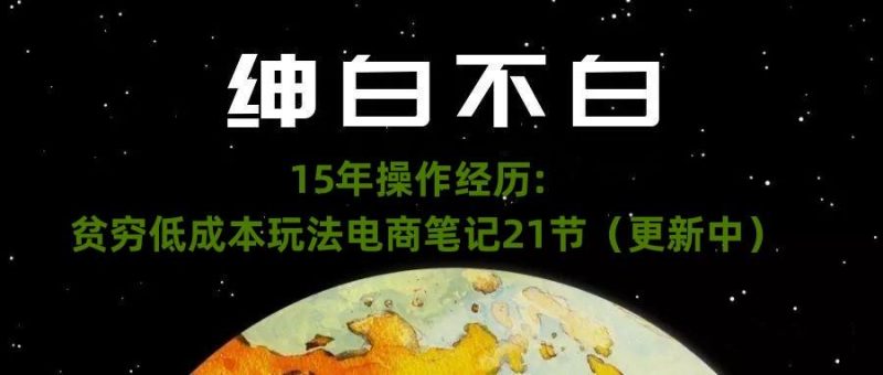 绅白不白·15年操作经历:贫穷低成本玩法电商笔记21节(1107日更新)-一个公司创业项目 - 淘金吧