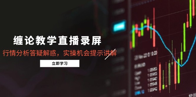 缠论教学直播录屏，行情分析答疑解惑，实操机会提示讲解(5月-一个公司创业项目 - 淘金吧
