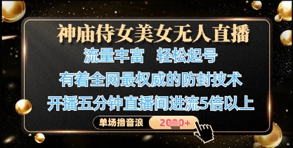 神庙侍女美女无人直播,轻松起号,有着全网最权威的防封技术,单场撸音浪1k+-一个公司创业项目 - 淘金吧