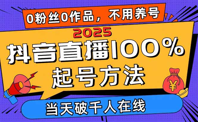 2025抖音直播100%起号方法，0粉丝0作品当天破千人在线 可配合多种变现方式-一个公司创业项目 - 淘金吧