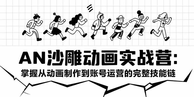 AN沙雕动画实战营:掌握从动画制作到账号运营的完整技能链-一个公司创业项目 - 淘金吧