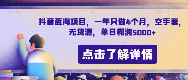 抖音蓝海项目,一年只做4个月,空手套,无货源,单日利润5000+【揭秘】-一个公司创业项目 - 淘金吧