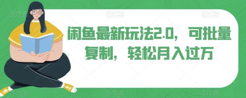 闲鱼最新玩法2.0，可批量复制，轻松月入过万-一个公司创业项目 - 淘金吧