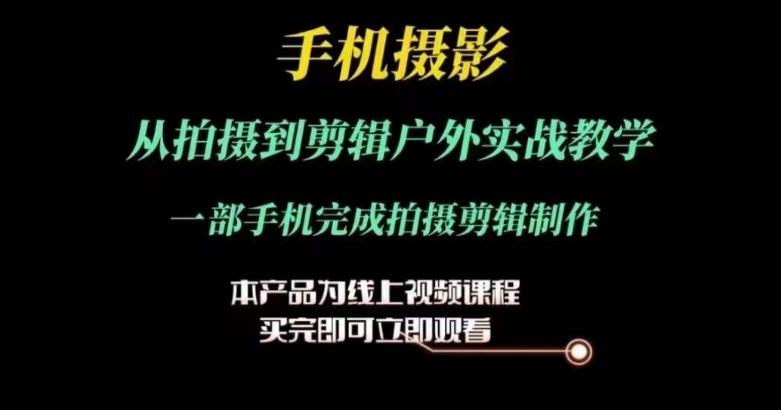 运镜剪辑实操课，手机摄影从拍摄到剪辑户外实战教学，一部手机完成拍摄剪辑制作-一个公司创业项目 - 淘金吧