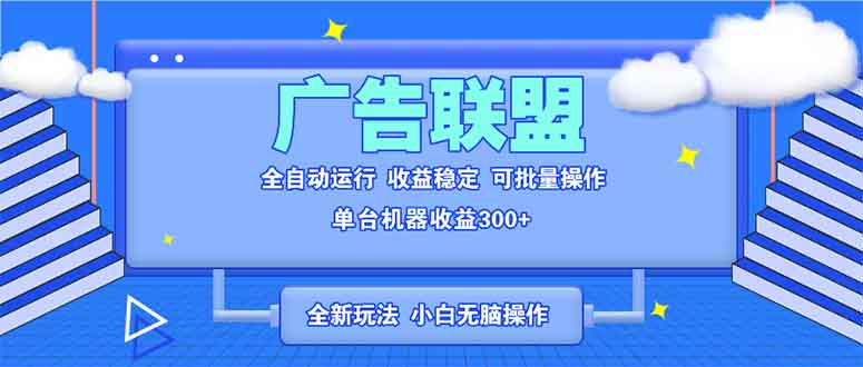 全新广告联盟最新玩法 全自动脚本运行单机300+ 项目稳定新手小白可做-一个公司创业项目 - 淘金吧