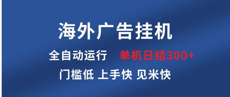 海外广告挂机 全自动运行 单机单日300+ 日结项目 稳定运行 欢迎观看课程-一个公司创业项目 - 淘金吧