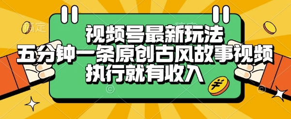 视频号最新玩法,五分钟一条原创古风故事类视频执行就有收入【揭秘】-一个公司创业项目 - 淘金吧