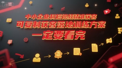 中小企业利用短视频精准获客,可复制获客落地训练方案,做好短视频,一定要看完-一个公司创业项目 - 淘金吧