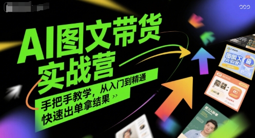 AI图文带货实战营,手把手教学,从入门到精通,快速出单拿结果-一个公司创业项目 - 淘金吧
