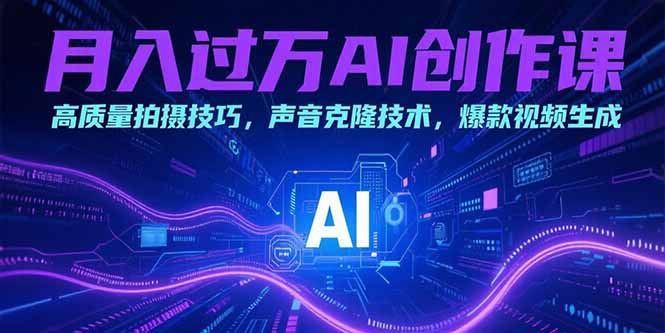 月入过万AI创作课:高质量拍摄技巧,声音克隆技术,爆款视频生成-一个公司创业项目 - 淘金吧