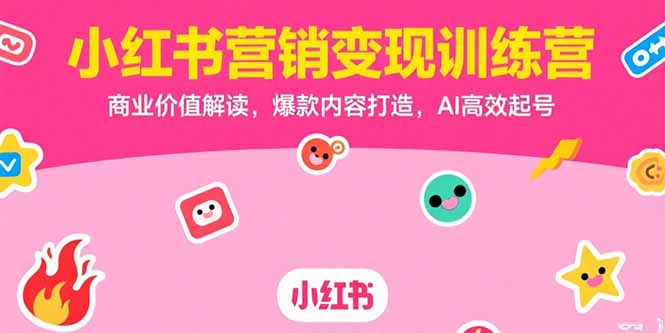 小红书营销变现训练营,商业价值解读,爆款内容打造,AI高效起号-一个公司创业项目 - 淘金吧