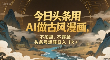 今日头条用AI做古风漫画,不拍摄,不露脸,头条号矩阵日入1k+-一个公司创业项目 - 淘金吧