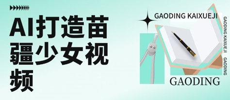 用AI打造苗疆少女视频,单日变现多张,高质量作品引爆流量-一个公司创业项目 - 淘金吧