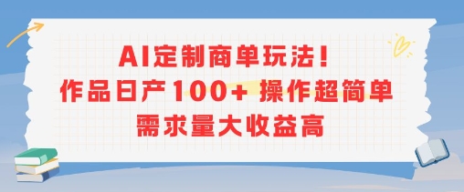 AI定制商单玩法，作品日产100+操作超简单，需求量大收益高-一个公司创业项目 - 淘金吧