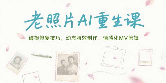 老照片AI重生课，破损修复技巧，动态特效制作，情感化MV剪辑-一个公司创业项目 - 淘金吧