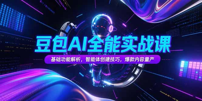 豆包AI全能实战课,基础功能解析,智能体创建技巧,爆款内容量产-一个公司创业项目 - 淘金吧