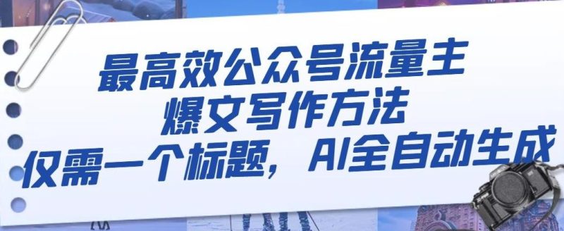 最高效公众号流量主爆文写作方法,仅需一个标题,AI全自动生成【揭秘】-一个公司创业项目 - 淘金吧