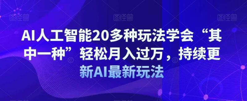 AI人工智能20多种玩法学会“其中一种”轻松月入过万,持续更新AI最新玩法-一个公司创业项目 - 淘金吧