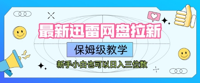 最新迅雷网盘拉新，保姆级教学，新手小白也可以日入三位数-一个公司创业项目 - 淘金吧