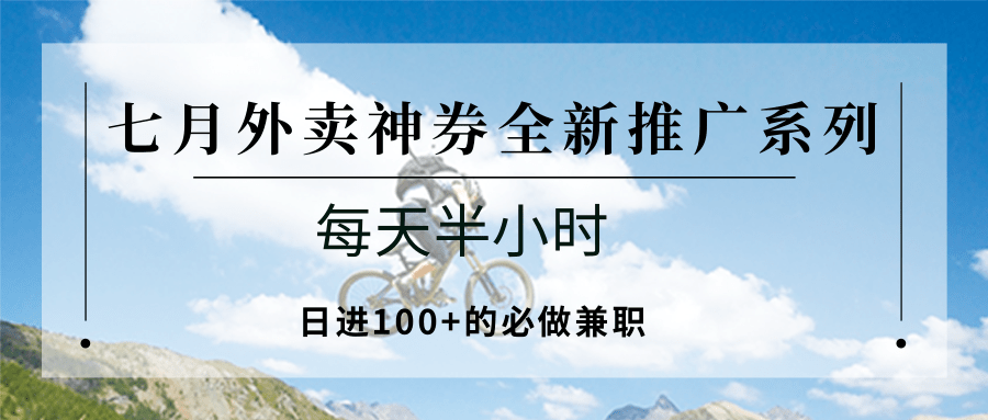 图片[1]-七月外卖神券全新推广系列；每天半小时，日进100+的必做兼职-云创网