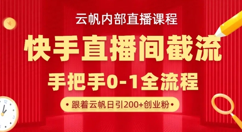 云帆内部直播课·快手直播间截流玩法，日引100+创业粉-一个公司创业项目 - 淘金吧