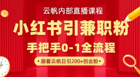云帆内部直播课，小红书引流兼职粉教程，日引500+月变现过W-一个公司创业项目 - 淘金吧
