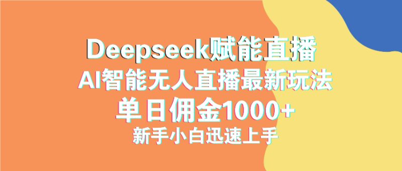 最新抖音直播最新玩法 deepseek赋能直播 单日佣金1000+ 新手小白快速上手-一个公司创业项目 - 淘金吧