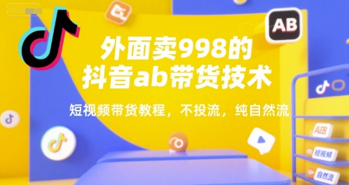 外面卖998的抖音ab带货技术，短视频带货教程，不投流，纯自然流-一个公司创业项目 - 淘金吧