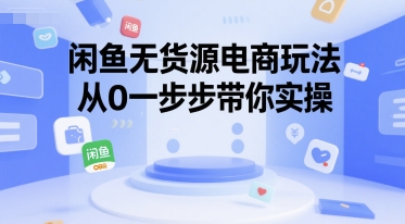 闲鱼无货源电商玩法,从0一步步带你实操-一个公司创业项目 - 淘金吧