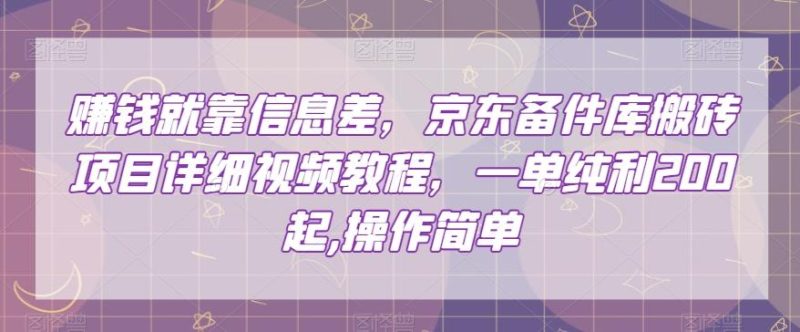 赚钱就靠信息差,京东备件库搬砖项目详细视频教程,一单纯利200,操作简单【揭秘】-一个公司创业项目 - 淘金吧