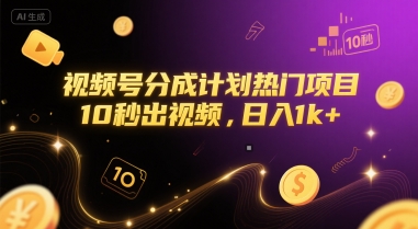 视频号分成计划热门项目，10秒出视频，日入1k+【揭秘】-一个公司创业项目 - 淘金吧