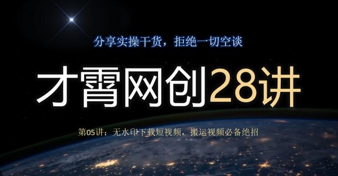 才霄网创28讲第05讲:无水印下载短视频,搬运视频必备绝招