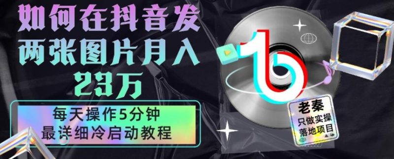 仅靠发两张图片月入23万,每天只在抖音操作5分钟-最详细的教程冷启动-一个公司创业项目 - 淘金吧