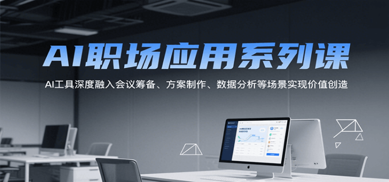 AI职场应用系列课,AI工具深度融入会议筹备、方案制作、数据分析等场景实现价值创造-一个公司创业项目 - 淘金吧