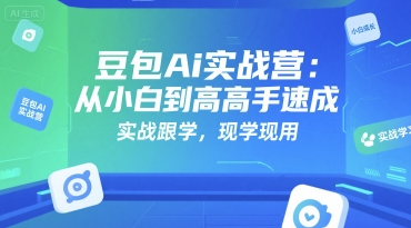 豆包Ai实战营:从小白到高手速成,实战跟学,现学现用-一个公司创业项目 - 淘金吧