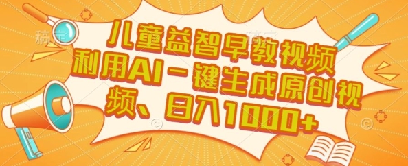 儿童益智早教视频,这个赛道挣翻了,利用AI一键生成原创视频,日入1k+【揭秘】-一个公司创业项目 - 淘金吧