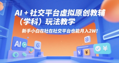 AI+小红书虚拟原创教辅(学科)玩法教学,新手小白在小红书也能月入2W-一个公司创业项目 - 淘金吧