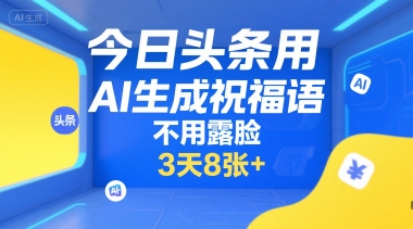 今日头条用AI生成祝福语,不用拍摄,不用露脸,3天8张+-一个公司创业项目 - 淘金吧