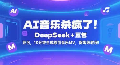 AI音乐杀疯了!DeepSeek+豆包,10分钟生成原创音乐MV,保姆级教程!-一个公司创业项目 - 淘金吧