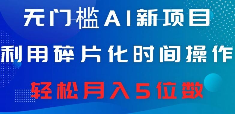 无门槛AI新项目，利用碎片化时间操作，日入600+，轻松月入5位数-一个公司创业项目 - 淘金吧